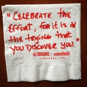 Celebrate the effort, for it is in the trying that you discover you. cocktail napkin quote